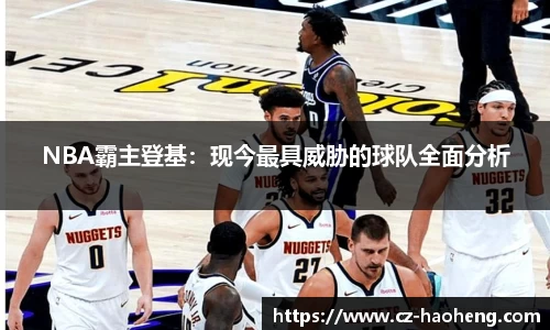 NBA霸主登基：现今最具威胁的球队全面分析