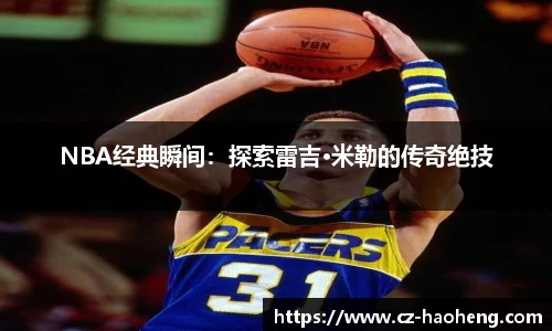 NBA经典瞬间：探索雷吉·米勒的传奇绝技