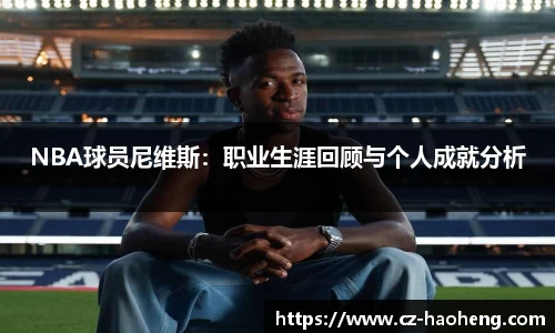 NBA球员尼维斯：职业生涯回顾与个人成就分析
