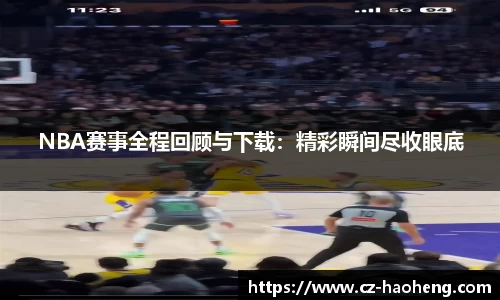 NBA赛事全程回顾与下载：精彩瞬间尽收眼底