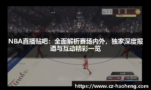 NBA直播贴吧：全面解析赛场内外，独家深度报道与互动精彩一览