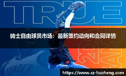 骑士自由球员市场：最新签约动向和合同详情
